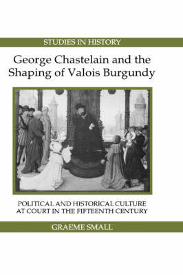 George Chastelain and the Shaping of Valois Burgundy
