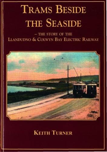 Trams Beside the Seaside - The Story of the Llandudno & Colwyn Bay Electric Railway