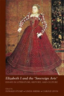 Elizabeth I and the 'Sovereign Arts' Essays in Literature, History, and Culture