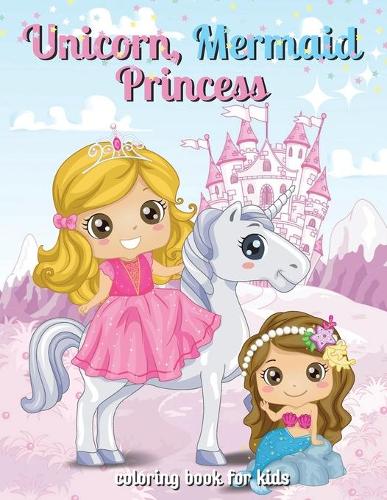 Unicorn, Mermaid and Princess Coloring Book