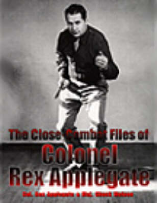 The Close-combat Files of Colonel Rex Applegate