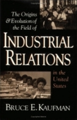 The Origins and Evolution of the Field of Industrial Relations in the United States