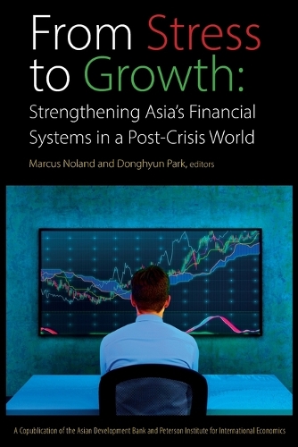 From Stress to Growth – Strengthening Asia`s Financial Systems in a Post–Crisis World