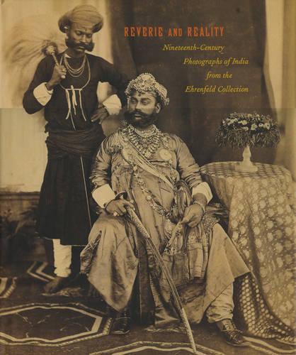 Reverie and Reality: Nineteenth-century Photographs of India from the Ehrenfeld Collection