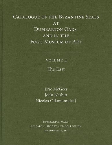 Catalogue of Byzantine Seals at Dumbarton Oaks and in the Fogg Museum of Art