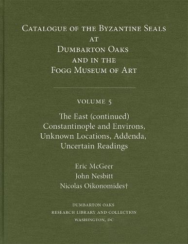Catalogue of Byzantine Seals at Dumbarton Oaks and in the Fogg Museum of Art