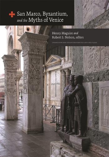 San Marco, Byzantium, and the Myths of Venice