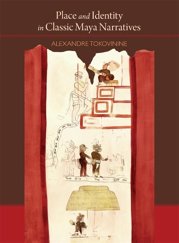 Place and Identity in Classic Maya Narratives
