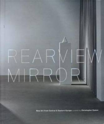 Rearview Mirror - New Art from Central & Eastern Europe