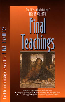 The Life and Ministry of Jesus Christ: Final Teachings