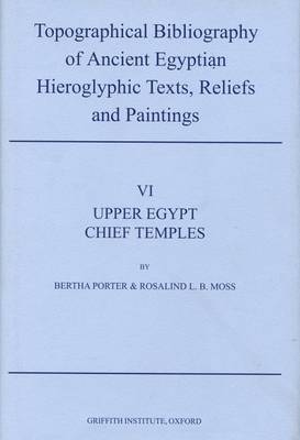 Topographical Bibliography of Ancient Egyptian Hieroglyphic Texts, Reliefs and Paintings. Volume VI: Upper Egypt: Chief Temples (excluding Thebes): Abydos, Dendera, Esna, Edfu, Kôm Ombo, and Philae