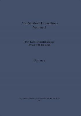 Two Early Dynastic houses: living with the dead (Abu Salabikh Excavations, Volume 5 Part I)