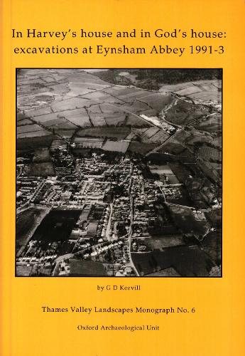 In Harvey’s House and in God’s House: Excavations at Eynsham Abbey 1991-3