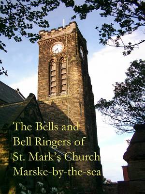 The Bells and Bell Ringers of St. Mark's Church Marske-by-the-Sea