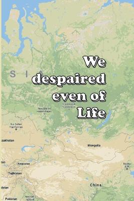 We despaired even of Life