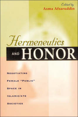 Hermeneutics & Honor - Negotiating Female "Public" Space in Islamic/Ate Societies