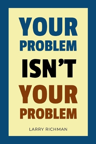 Your Problem Isn't Your Problem