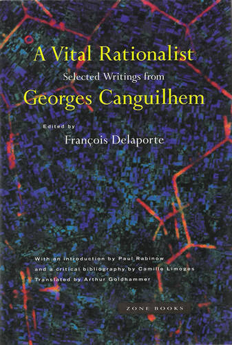 A Vital Rationalist - Selected Writings from Georges Canguilhem