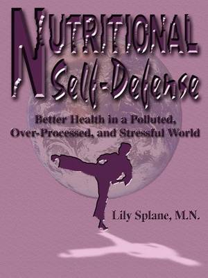 Nutritional Self-Defense: Better Health in a Polluted, over-Processed, and Stressful World