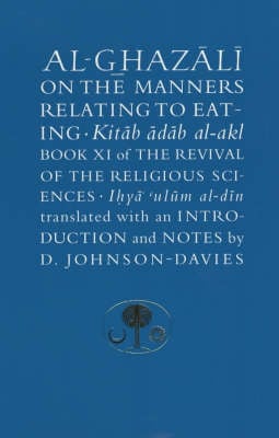 Al-Ghazali on the Manners Relating to Eating: The Revival of the Religious Sciences (Ihya Ulum Al-Din) Bk. 11