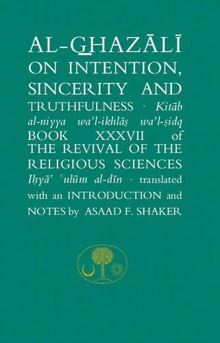 Al-Ghazali on Intention, Sincerity and Truthfulness: Book XXXVII of the Revival of the Religious Sciences (Ihya' 'Ulum al-Din)