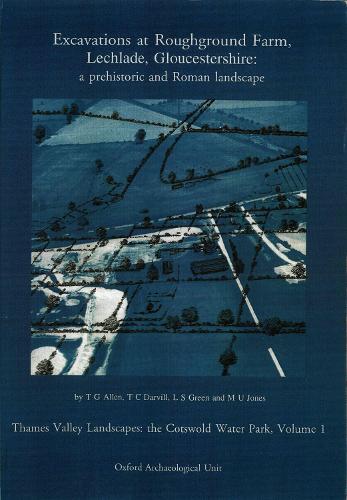Excavations at Roughground Farm, Lechlade, Gloucestershire: A Prehistoric and Roman Landscape