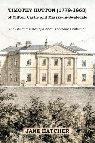Timothy Hutton (1779-1863) of Clifton Castle and Marske-in-Swaledale