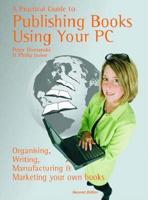 A 2nd Revised edition of "A Practical Guide to Publishing Books Using Your PC: Organising, Writing, Printing and Marketing Your Own Books"