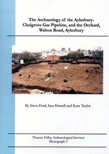 The Archaeology of the Aylesbury-Chalgrove gas pipeline and the Orchard, Walton Road, Aylesbury
