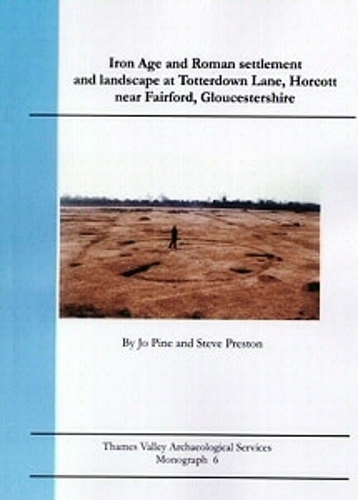 Iron Age and Roman settlement and landscape at Totterdown Lane, Horcott near Fairford, Gloucestershire