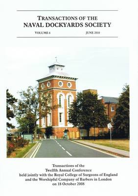 Transactions of the Naval Dockyards Society Twelfth Annual Conference Held with the Royal College of Surgeons of England in 2008