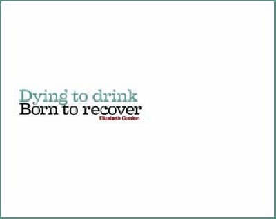 Dying to Drink, Born to Recover