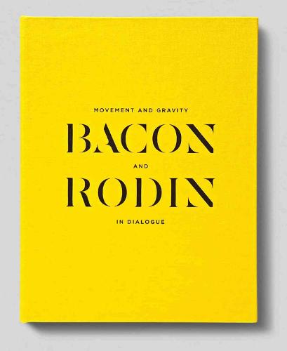 Movement and Gravity: Bacon and Rodin in Dialogue
