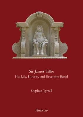Sir James Tillie His Life, Houses and Eccentric Burial