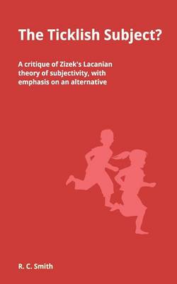 The Ticklish Subject? A critique of Zizek's Lacanian theory of subjectivity, with emphasis on an alternative