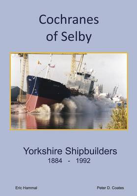 Cochranes of Selby: Yorkshire Shipbuilders 1844 - 1992