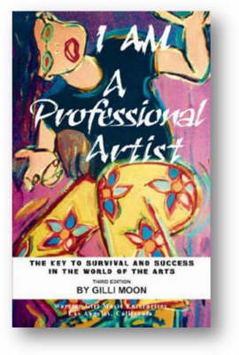 I am a Professional Artist - the Key to Survival and Success in the World of the Arts
