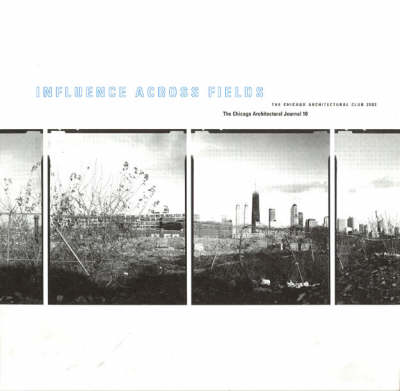 Influence Across Fields - The Chicago Architectural Club Journal 2001 V10