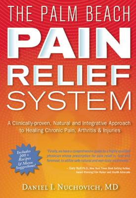 Palm Beach Pain Relief System: A Clinically-Proven, Natural and Integrative Approach to Healing Chronic Pain, Arthritis & Injuries