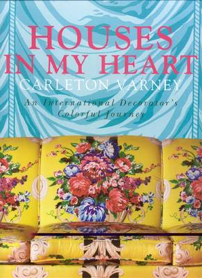 Houses in My Heart: Carleton Varney a Decorator's Colorful Journey