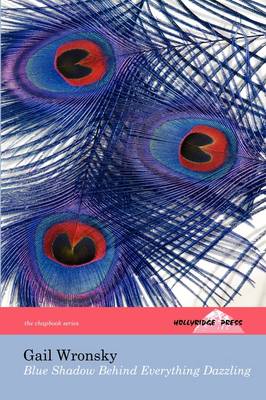 Blue Shadow Behind Everything Dazzling (The Hollyridge Press Chapbook Series)