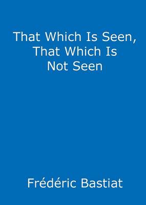 That Which is Seen, That Which is not Seen