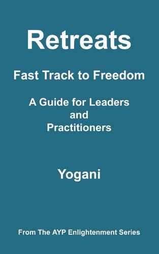 Retreats - Fast Track to Freedom - A Guide for Leaders and Practitioners