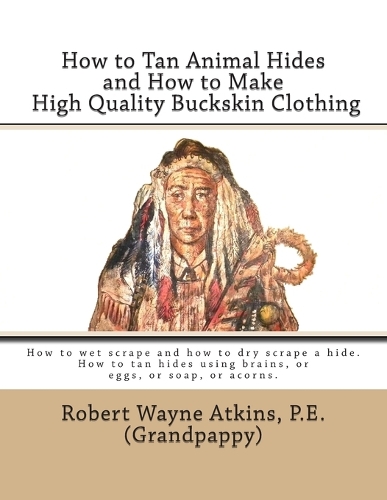 How to Tan Animal Hides and How to Make High Quality Buckskin Clothing