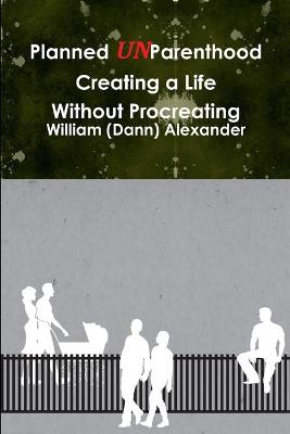 Planned UnParenthood Creating a Life Without Procreating