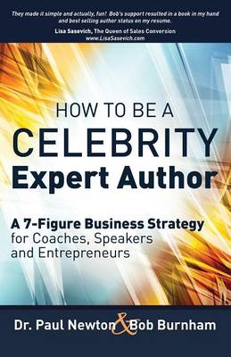 How To Be A CELEBRITY Expert Author; A 7-Figure Business Strategy for Coaches, Speakers and Entrepreneurs