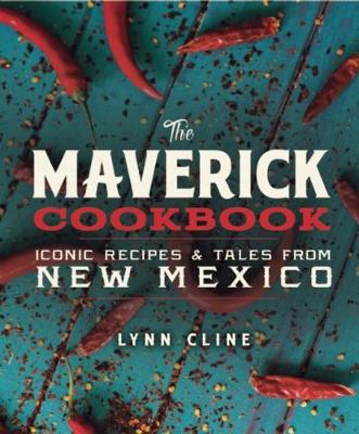 The Maverick Cookbook: Iconic Recipes & Tales from New Mexico