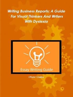 Writing Business Reports: A Guide for Visual Thinkers and Writers with Dyslexia