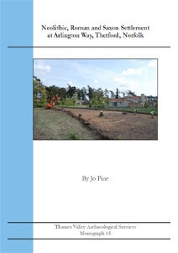 Neolithic, Roman and Saxon Settlement at Arlington Way, Thetford, Norfolk