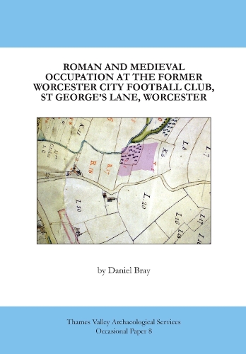Roman and Medieval occupation at the former Worcester City Football Club, St George's Lane, Worcester